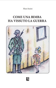 Come una bimba ha vissuto la guerra - Librerie.coop Come una bimba ha vissuto la guerra - Librerie.coop