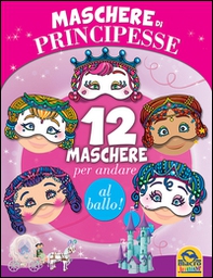 Maschere di principesse. 12 maschere per andare al ballo! - Librerie.coop