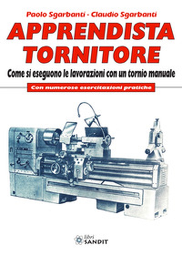 Apprendista tornitore. Come si eseguono le lavorazioni con un tornio manuale. Con numerose esercitazioni pratiche - Librerie.coop Apprendista tornitore. Come si eseguono le lavorazioni con un tornio manuale. Con numerose esercitazioni pratiche - Librerie.coop