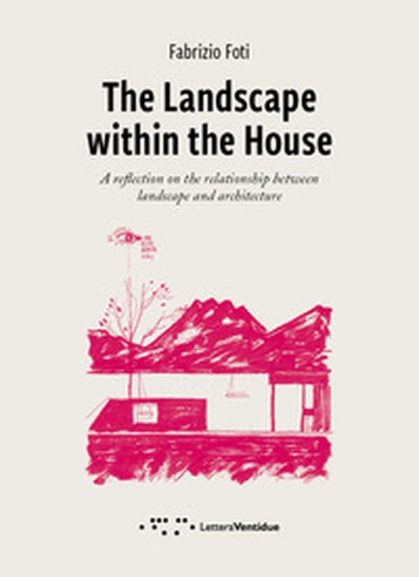 The landscape within the house. A reflection on the relationship between landscape and architecture - Librerie.coop The landscape within the house. A reflection on the relationship between landscape and architecture - Librerie.coop
