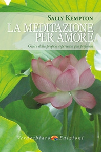 La meditazione per amore. Gioire della propria esperienza più profonda - Librerie.coop