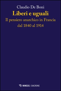 Liberi e uguali. Il pensiero anarchico in Francia dal 1840 al 1914 - Librerie.coop