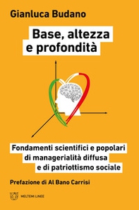 Base, altezza e profondità. Fondamenti scientifici e popolari di manageralità diffusa e di patriottismo sociale - Librerie.coop