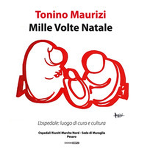 Mille volte Natale. L'ospedale: luogo di cura e cultura. Catalogo della mostra (Pesaro, 19 dicembre 2018-2 febbraio 2019)) - Librerie.coop Mille volte Natale. L'ospedale: luogo di cura e cultura. Catalogo della mostra (Pesaro, 19 dicembre 2018-2 febbraio 2019)) - Librerie.coop