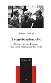Il segreto interdetto. Eliade, Cioran e Ionesco sulla scena comunitaria dell'esilio - Librerie.coop