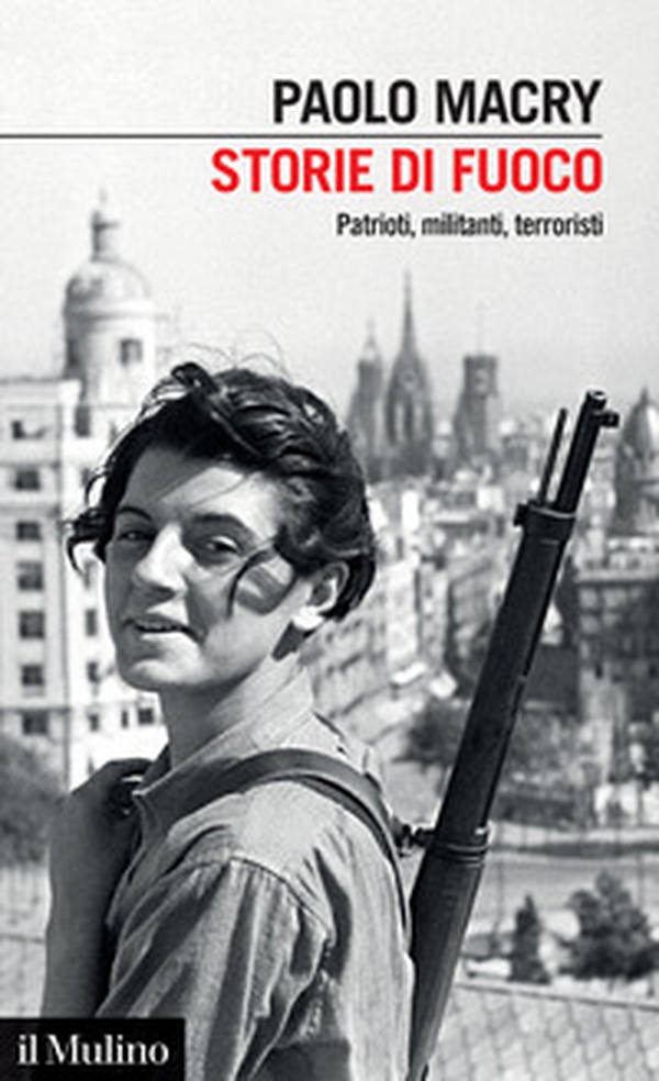 Storie di fuoco. Patrioti, militanti, terroristi - Librerie.coop Storie di fuoco. Patrioti, militanti, terroristi - Librerie.coop