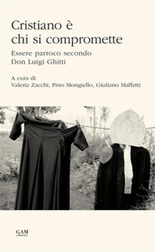 Cristiano è chi si compromette. Essere parroco secondo Don Luigi Ghitti - Librerie.coop Cristiano è chi si compromette. Essere parroco secondo Don Luigi Ghitti - Librerie.coop