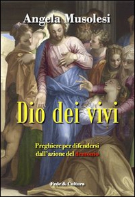 Dio dei vivi. Preghiere per difendersi dall'azione del demonio - Librerie.coop