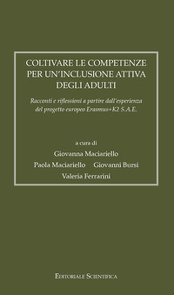 Coltivare le competenze per un'inclusione attiva degli adulti. Racconti e riflessioni a partire dall'esperienza del progetto europeo Erasmus+K2 S.A.E. - Librerie.coop Coltivare le competenze per un'inclusione attiva degli adulti. Racconti e riflessioni a partire dall'esperienza del progetto europeo Erasmus+K2 S.A.E. - Librerie.coop
