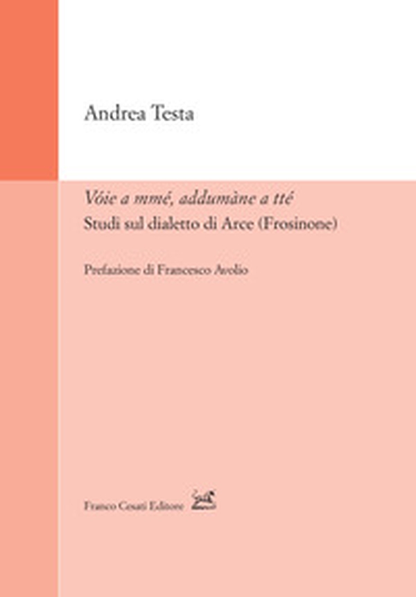 Vóie a mmé, addumàne a tté. Studi sul dialetto di Arce (Frosinone) - Librerie.coop Vóie a mmé, addumàne a tté. Studi sul dialetto di Arce (Frosinone) - Librerie.coop