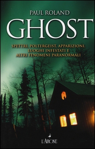 Ghost. Spettri, poltergeist, apparizioni, luoghi infestati e altri fenomeni paranormali - Librerie.coop Ghost. Spettri, poltergeist, apparizioni, luoghi infestati e altri fenomeni paranormali - Librerie.coop
