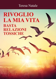 Rivoglio la mia vita. Basta relazioni tossiche - Librerie.coop
