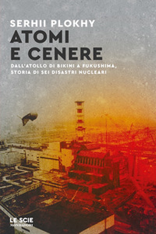 Atomi e cenere. Dall'atollo di Bikini a Fukushima, storia di sei disastri nucleari - Librerie.coop Atomi e cenere. Dall'atollo di Bikini a Fukushima, storia di sei disastri nucleari - Librerie.coop