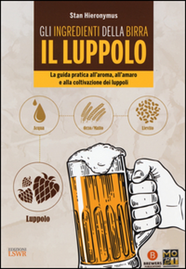 Gli ingredienti della birra. Il luppolo. La guida pratica all'aroma, all'amaro e alla coltivazione dei luppoli - Librerie.coop Gli ingredienti della birra. Il luppolo. La guida pratica all'aroma, all'amaro e alla coltivazione dei luppoli - Librerie.coop