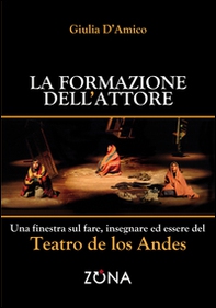 La formazione dell'attore. Una finestra sul fare, insegnare ed essere del Teatro de los Andes - Librerie.coop