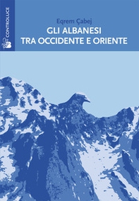 Gli albanesi tra Occidente e Oriente. Sulla nascita della letteratura albanese - Librerie.coop Gli albanesi tra Occidente e Oriente. Sulla nascita della letteratura albanese - Librerie.coop