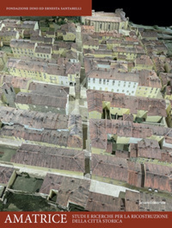 Amatrice. Studi e ricerche per la ricostruzione della città storica - Librerie.coop Amatrice. Studi e ricerche per la ricostruzione della città storica - Librerie.coop