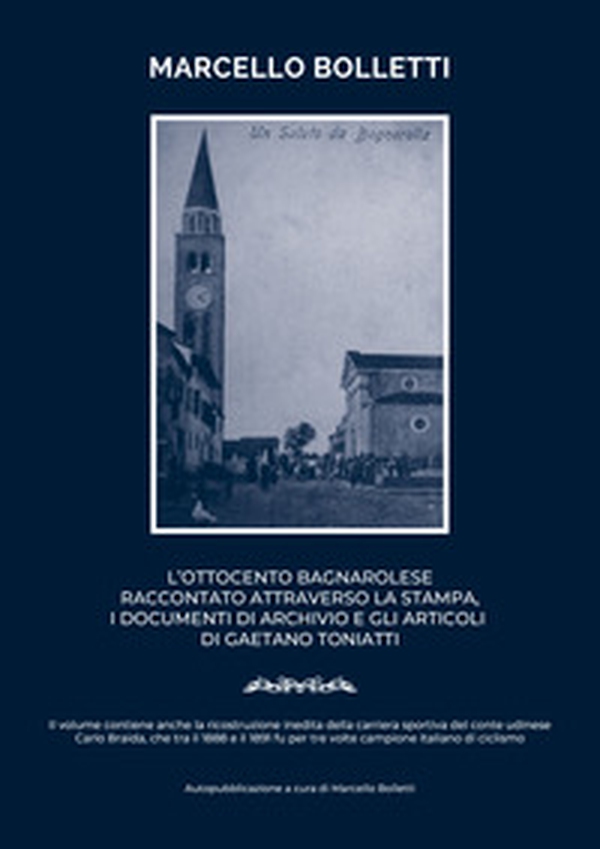 L'Ottocento bagnarolese raccontato attraverso la stampa, i documenti di archivio e gli articoli di Gaetano Toniatti - Librerie.coop L'Ottocento bagnarolese raccontato attraverso la stampa, i documenti di archivio e gli articoli di Gaetano Toniatti - Librerie.coop