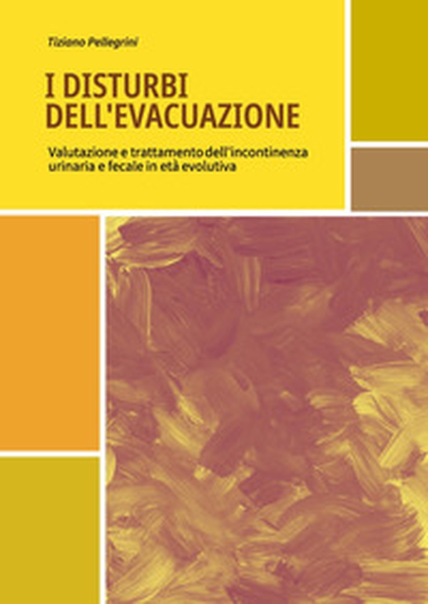 I disturbi dell'evacuazione. Valutazione e trattamento dell'incontinenza urinaria e fecale in età evolutiva - Librerie.coop I disturbi dell'evacuazione. Valutazione e trattamento dell'incontinenza urinaria e fecale in età evolutiva - Librerie.coop