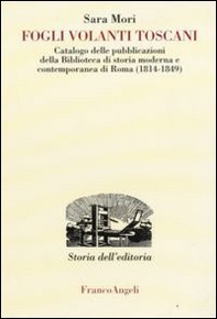 Fogli volanti toscani. Catalogo delle pubblicazioni della Biblioteca di Storia moderna e contemporanea di Roma (1814-1849) - Librerie.coop