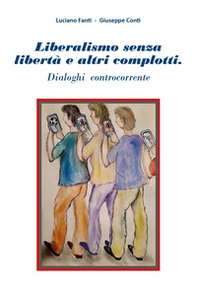 Liberalismo senza libertà e altri complotti. Dialoghi controcorrente - Librerie.coop