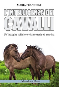 L'intelligenza dei cavalli. Un'indagine sulla loro vita mentale ed emotiva - Librerie.coop