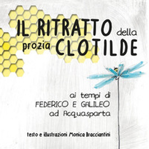 Il ritratto della prozia Clotilde ai tempi di Federico e Galileo ad Acquasparta - Librerie.coop Il ritratto della prozia Clotilde ai tempi di Federico e Galileo ad Acquasparta - Librerie.coop