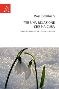 Per una relazione che ha cura. Curanti e famiglie in terapia intensiva - Librerie.coop Per una relazione che ha cura. Curanti e famiglie in terapia intensiva - Librerie.coop