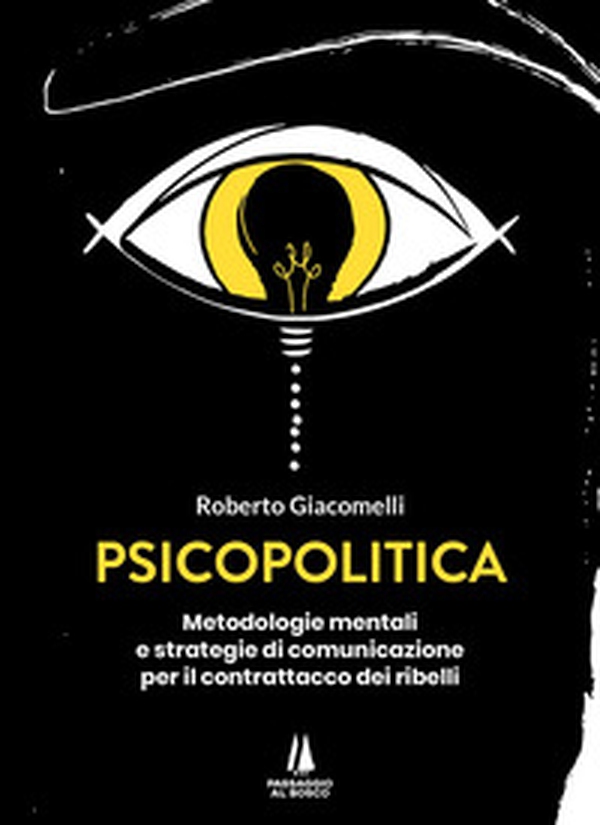 Psicopolitica. Metodologie mentali e strategie di comunicazione per il contrattacco dei ribelli - Librerie.coop Psicopolitica. Metodologie mentali e strategie di comunicazione per il contrattacco dei ribelli - Librerie.coop
