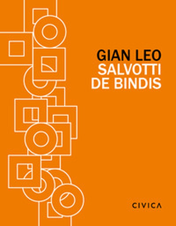Gian Leo Salvotti de Bindis. Fra progetto e utopia - Librerie.coop Gian Leo Salvotti de Bindis. Fra progetto e utopia - Librerie.coop