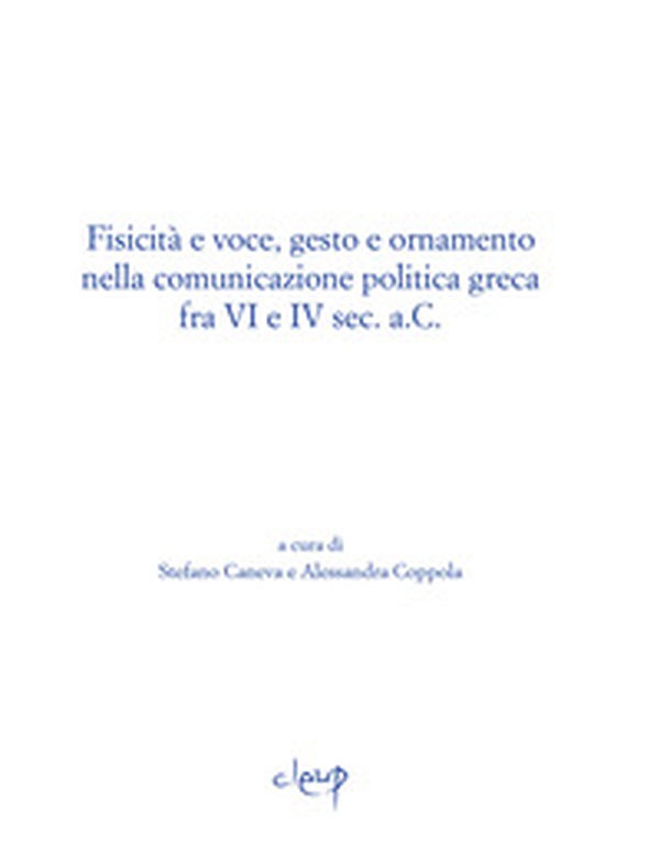 Fisicità e voce, gesto e ornamento nella comunicazione politica greca fra VI e IV sec. a.C. - Librerie.coop Fisicità e voce, gesto e ornamento nella comunicazione politica greca fra VI e IV sec. a.C. - Librerie.coop