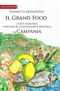 Il grand food. L'arte mangiata. Percorsi di gastronomia artistica in Campania - Librerie.coop