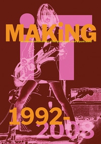 Making it: an intimate documentary of the Seattle indie, rock & punk scene, 1992-2008 - Librerie.coop