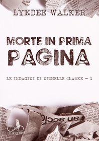 Morte in prima pagina. Le indagini di Nichelle Clarke - Vol. 1 - Librerie.coop Morte in prima pagina. Le indagini di Nichelle Clarke - Vol. 1 - Librerie.coop