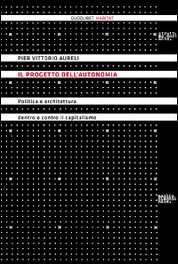Il progetto dell'autonomia. Politica e architettura dentro e contro il capitalismo - Librerie.coop Il progetto dell'autonomia. Politica e architettura dentro e contro il capitalismo - Librerie.coop
