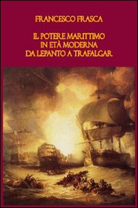 Il potere marittimo in età moderna. Da Lepanto a Trafalgar - Librerie.coop