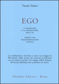 Ego. L'emergersi e il dissolversi dell'io. Verso una trasformazione totale - Librerie.coop Ego. L'emergersi e il dissolversi dell'io. Verso una trasformazione totale - Librerie.coop
