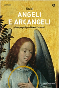 Angeli e arcangeli. Come pregarli per ottenere i loro doni - Librerie.coop