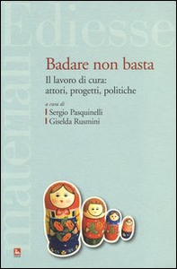 Badare non basta. Il lavoro di cura: attori, progetti e politiche - Librerie.coop