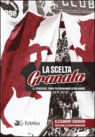 La scelta granata. Il tifoso del Toro. Psicodramma di un amore - Librerie.coop La scelta granata. Il tifoso del Toro. Psicodramma di un amore - Librerie.coop