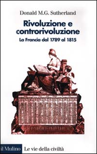 Rivoluzione e controrivoluzione. La Francia dal 1789 al 1815 - Librerie.coop