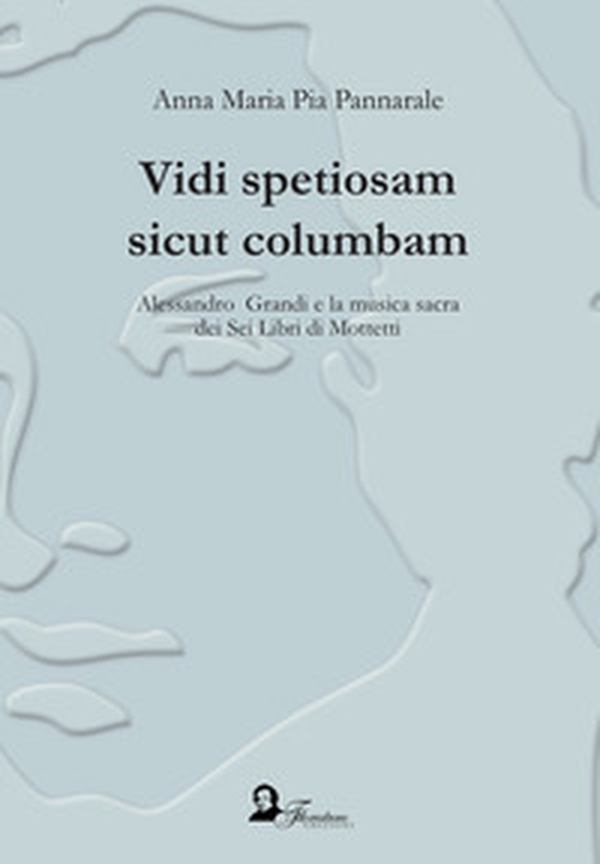 Vidi spetiosam sicut columbam. Alessandro Grandi e la musica sacra dei Sei Libri di Mottetti - Librerie.coop