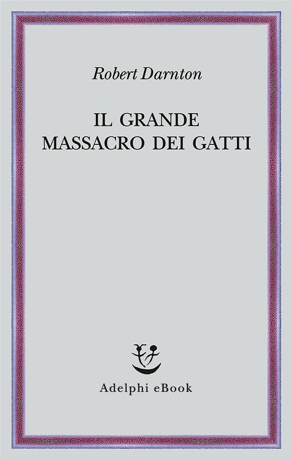 Il grande massacro dei gatti - Librerie.coop Il grande massacro dei gatti - Librerie.coop