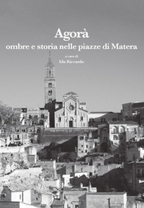Agorà. Ombre e storia nelle piazze di Matera - Librerie.coop Agorà. Ombre e storia nelle piazze di Matera - Librerie.coop