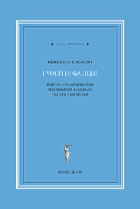 I volti di Galileo. Fortuna e trasformazione dell'immagine galileiana tra XVII e XIX secolo - Librerie.coop