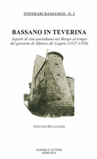 Bassano in Teverina. Aspetti di vita quotidiana nel Borgo al tempo del governo di Alfonso de' Lagnis (1527-1558) - Librerie.coop Bassano in Teverina. Aspetti di vita quotidiana nel Borgo al tempo del governo di Alfonso de' Lagnis (1527-1558) - Librerie.coop