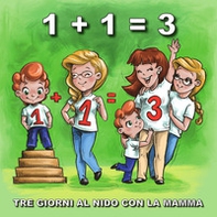 1+1=3. Tre giorni al nido con la mamma - Librerie.coop
