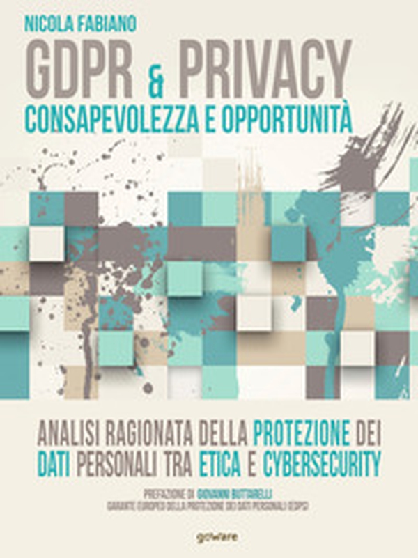 GDPR & privacy: consapevolezza e opportunità. Analisi ragionata della protezione dei dati personali tra etica e cybersecurity - Librerie.coop GDPR & privacy: consapevolezza e opportunità. Analisi ragionata della protezione dei dati personali tra etica e cybersecurity - Librerie.coop