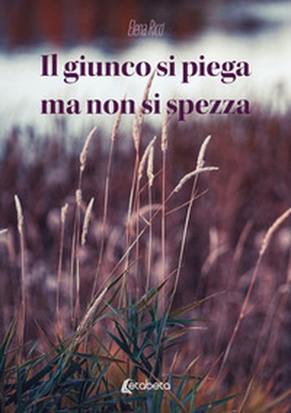 Il giunco si piega ma non si spezza - Librerie.coop Il giunco si piega ma non si spezza - Librerie.coop