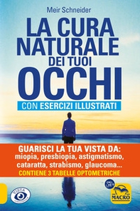 La cura naturale dei tuoi occhi. Guarisci la tua vista da: miopia, presbiopia, astigmatismo, cataratta, strabismo, glaucoma, foro maculare, ipermetropia, nistagmo, retinite - Librerie.coop